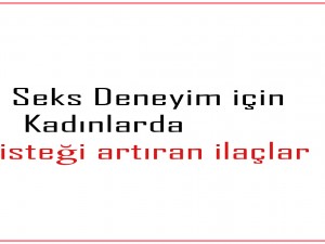 Kadınlarda cinsel isteği artıran ilaçlar